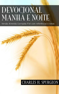 Charles H. Spurgeon — Devocional Manhã & Noite: Versão Almeida Corrigida Fiel com referências e notas