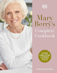 Mary Berry — Mary Berry’s Complete Cookbook : Over 650 Recipes