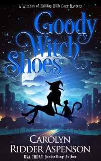 Carolyn Ridder Aspenson — Goody Witch Shoes (The Witches of Holiday Hills Cozy Mystery Series Book 12)