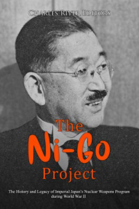 Charles River Editors [Charles River Editors] — The Ni-Go Project - The History and Legacy of Imperial Japan’s Nuclear Weapons Program During World War II (2021)