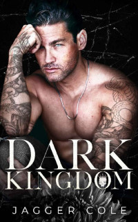Jagger Cole — Dark Kingdom: An Enemies to Lovers Mafia Romance