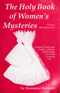 Zsuzsanna Budapest — The Holy Book of Women's Mysteries: Feminist Witchcraft, Goddess Rituals, Spellcasting and other womanly arts...