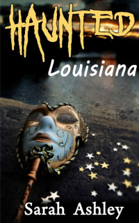 Sarah Ashley [Ashley, Sarah] — Haunted Louisiana