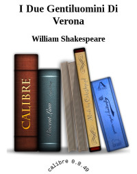 William Shakespeare [Shakespeare, William] — I Due Gentiluomini Di Verona