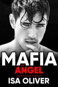 Isa Oliver — Mafia And Angel: A Single Dad Enemies to Lovers Romance (Marchiano Mafia Series)