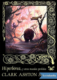 Clark Ashton Smith — Hiperbórea, y otros mundos perdidos