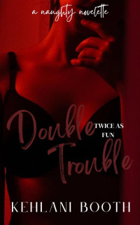 Kehlani Booth — Double Trouble: A Naughty Novelette 