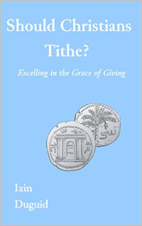 Iain M. Duguid — Should Christians Tithe?: Excelling in the Grace of Giving