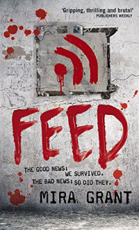 Mira Grant [Grant, Mira] — Feed: The Newsflesh Trilogy