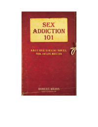 Robert Weiss — Sex Addiction 101: A Basic Guide to Healing from Sex, Porn, and Love Addiction - PDFDrive.com