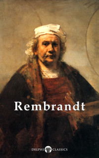Rembrandt van Rijn — Delphi Complete Works of Rembrandt van Rijn