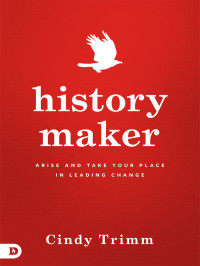 Cindy Trimm [Trimm, Cindy] — History Maker: Arise and Take Your Place in Leading Change