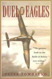 Peter Townsend [Townsend, Peter] — Duel of Eagles: The Struggle for the Skies From the First World War to the Battle of Britain