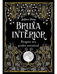 Juliet Diaz — Bruxa interior: Resgate seu poder ancestral