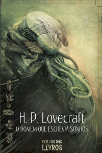 H.P. Lovecraft [Lovecraft, H.P.] — H. P. Lovecraft: O homem que escrevia sonhos