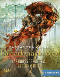 Cassandra Clare — LA CADENA DE ORO