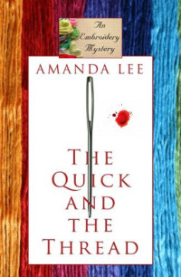 Amanda Lee — The Quick and the Thread (Embroidery Mystery 1)