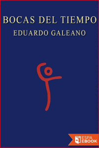 Eduardo Galeano [Galeano, Eduardo] — Bocas del tiempo
