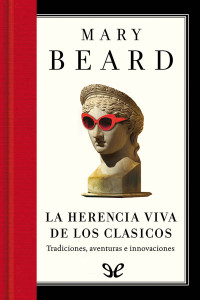 Mary Beard — LA HERENCIA VIVA DE LOS CLÁSICOS