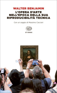 Walter Benjamin — L'opera d'arte nell'epoca della sua riproducibilità tecnica. Con un saggio di Massimo Cacciari