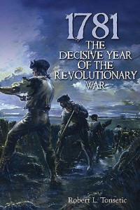 Robert Tonsetic — 1781: The Decisive Year of the Revolutionary War