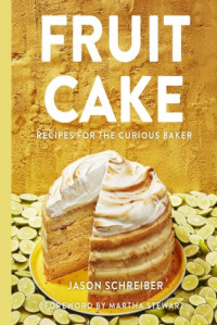 Jason Schreiber — Fruit Cake: Recipes for the Curious Baker