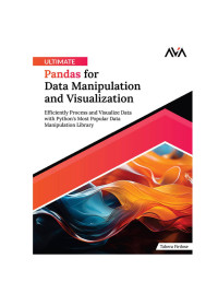 Tahera Firdose — Ultimate Pandas for Data Manipulation and Visualization: Efficiently Process and Visualize Data with Python's Most Popular Data Manipulation Library