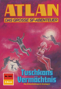 Ellmer, Arndt — [Atlan 843] • [Im Auftrag der Kosmokraten - Die Schwarzen Sternenbrüder 09] • Tuschkans Vermächtnis