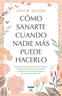 Amy B Scher — Cómo sanarte cuando nadie más puede hacerlo