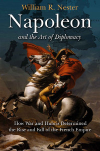 William R. Nester — Napoleon and the Art of Diplomacy