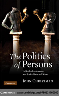 John Christman — The Politics of Persons: Individual Autonomy and Socio-historical Selves
