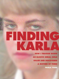 Todd, Paula — Finding Karla: How I Tracked Down an Elusive Serial Child Killer and Discovered a Mother of Three (Kindle Single)