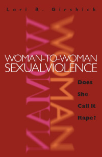 Lori B. Girshick — Woman-to-Woman Sexual Violence: Does She Call It Rape?