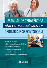 Wilson Jacob Filho; Fábio Padoan Medeiros da Silva; Luciana Louzada Farias; Rafaela Branco Miranda; Sumika Mori Lin; Thiago Junqueira Avelino da Silva — Manual de Terapêutica Não Farmacológica em Geriatria e Gerontologia