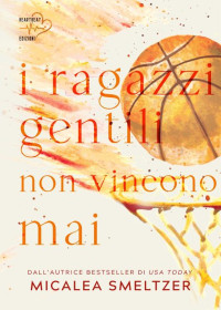 MICALEA SMELTZER — I RAGAZZI GENTILI NON VINCONO MAI