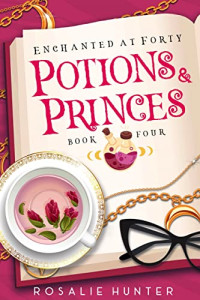 Rosalie Hunter — Potions and Princes? (Enchanted at Forty 4)