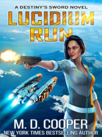M. D. Cooper [Cooper, M. D.] — Lucidium Run - An Epic Science Fiction Adventure (Destiny's Sword Book 0)