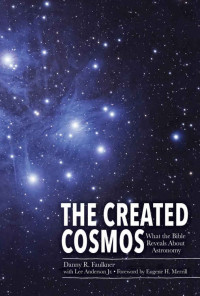 Dr. Danny Faulkner [Faulkner, Dr. Danny] — The Created Cosmos: What the Bible Reveals about Astronomy