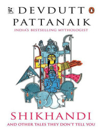 Pattanaik, Devdutt [Pattanaik, Devdutt] — Shikhandi: and Other Tales They Don't Tell You