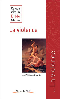 Philippe Abadie — Ce que dit la Bible sur : La violence