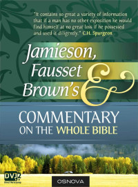 Robert Jamieson & A. R. Fausset & David Brown [Jamieson, Robert & Fausset, A. R. & Brown, David] — Jamieson, Fausset, and Brown's Commentary on the Whole Bible