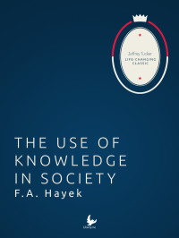 Friedrich August Hayek — The Use of Knowledge in Society