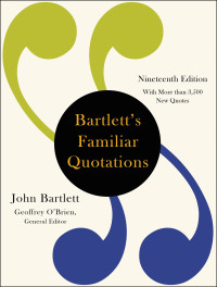 John Bartlett — Bartlett's Familiar Quotations, Nineteenth Edition