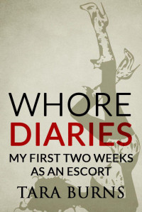 Tara Burns — Whore Diaries #1 - My First Two Weeks As An Escort (2012)