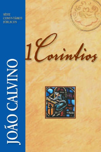 João Calvino — 1 Coríntios (Comentários Bíblicos João Calvino)