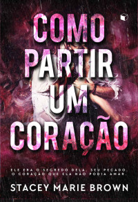 Stacey Marie Brown — Como Partir um Coração