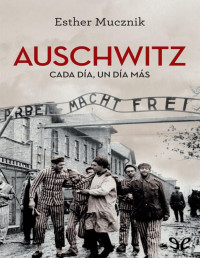 Esther Mucznik — AUSCHWITZ. CADA DÍA, UN DÍA MÁS
