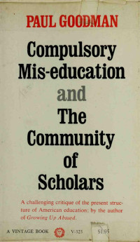Goodman, Paul, 1911-1972 — Compulsory mis-education, and The community of scholars