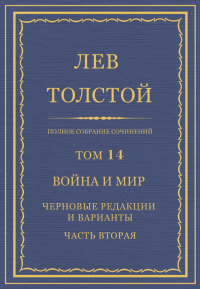 Лев Николаевич Толстой — Полное собрание сочинений. Том 14. Война и мир. Черновые редакции и варианты. Часть вторая