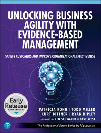 Patricia Kong, Todd Miller, Kurt Bittner, Ryan Ripley — Unlocking Business Agility with Evidence-Based Management: Satisfy Customers and Improve Organizational Effectiveness